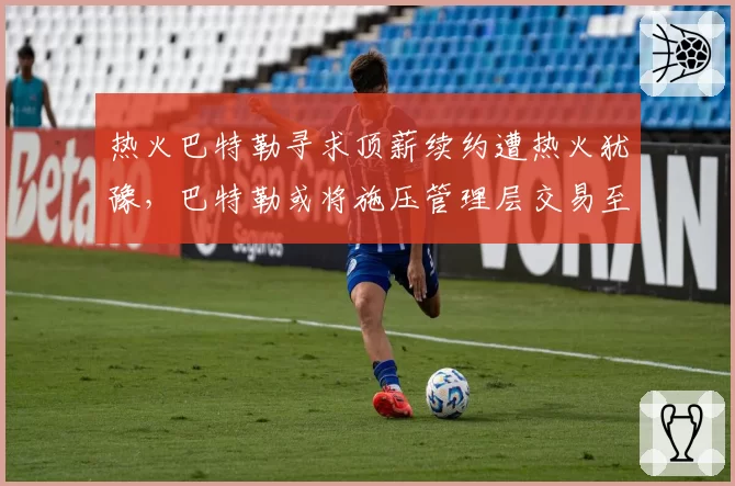热火巴特勒寻求顶薪续约遭热火犹豫,巴特勒或将施压管理层交易至篮网