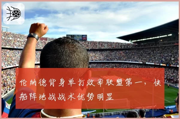 伦纳德背身单打效率联盟第一,快船阵地战战术优势明显